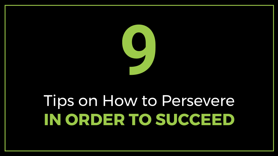 9 Tips on How to Persevere in Order to Succeed