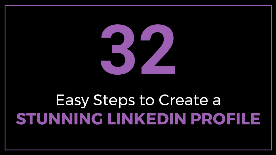 32 Easy Steps To Create A Stunning LinkedIn Profile