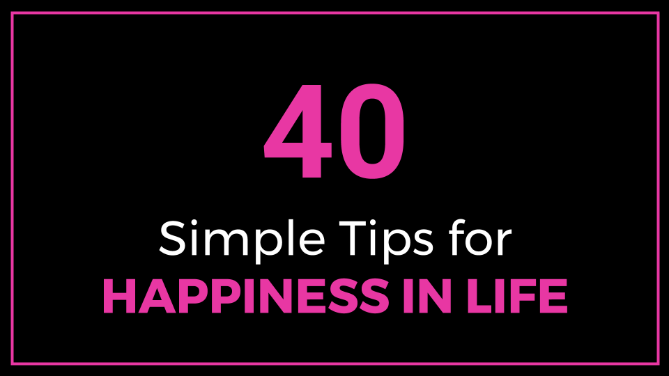 40 Simple Tips for Happiness in Life