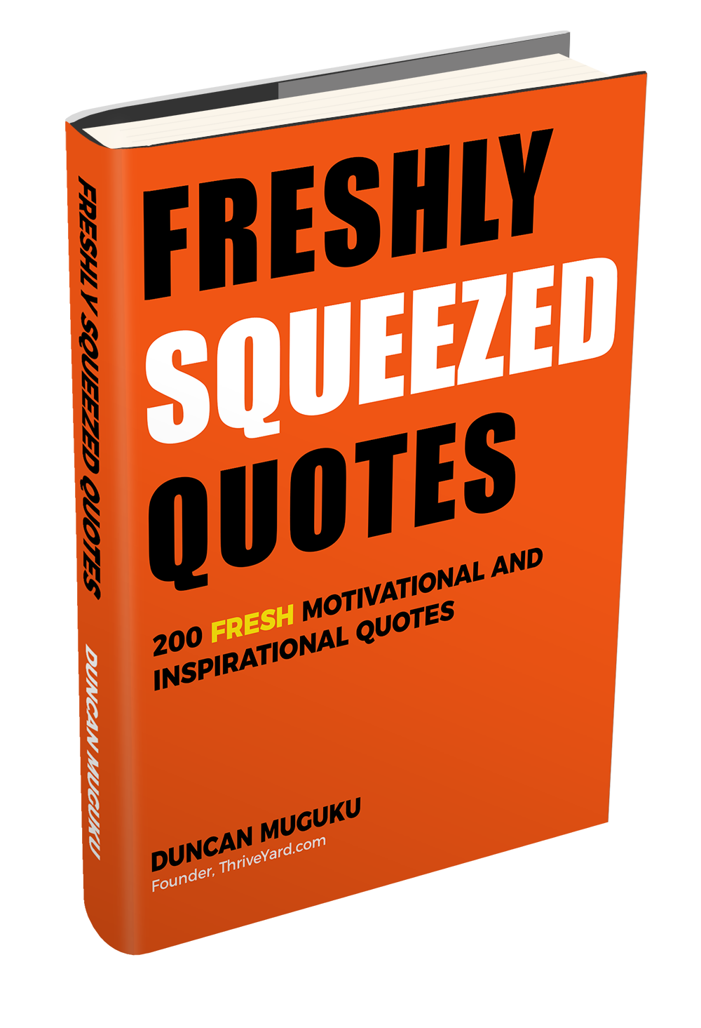 Freshly Squeezed Quotes: 200 Fresh Motivational and Inspirational Quotes (EBook) - By Duncan Muguku, Founder, ThriveYard.com