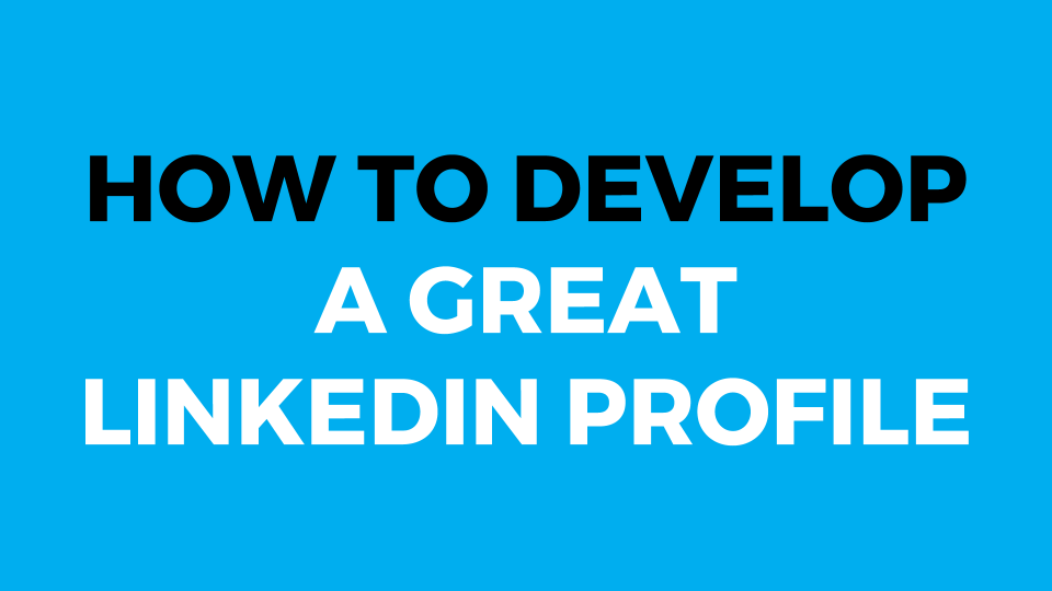 How-to-Develop-a-Great-LinkedIn-Profile