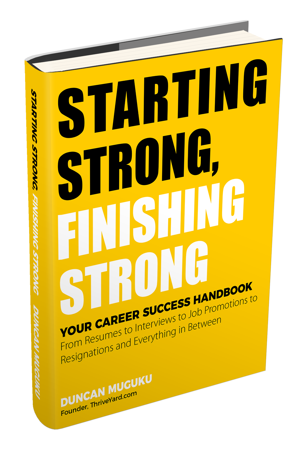 STARTING STRONG, FINISHING STRONG: Your Career Success Handbook, From Resumes to Interviews to Job Promotions to Resignations and Everything in Between (EBook) - Duncan Muguku, Founder, ThriveYard.com