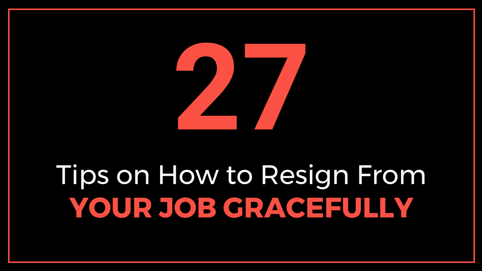 27 Tips on How to Resign From Your Job Gracefully