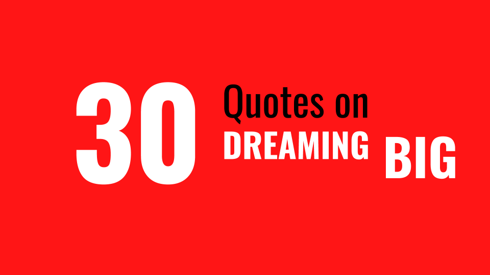 30 Quotes on Dreaming Big